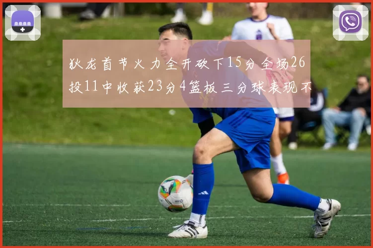 狄龙首节火力全开砍下15分全场26投11中收获23分4篮板三分球表现不佳