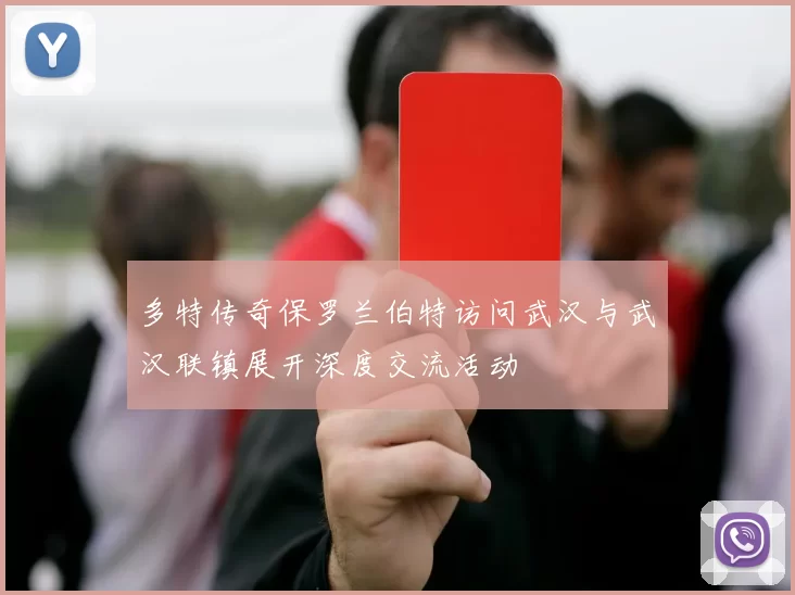多特传奇保罗兰伯特访问武汉与武汉联镇展开深度交流活动